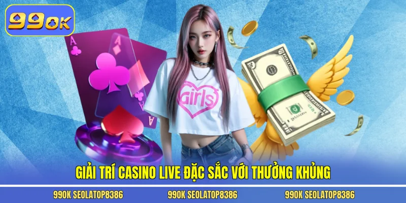 Giải trí casino live đặc sắc với thưởng khủng